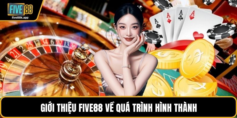 Giới thiệu FIVE88 về quá trình hình thành