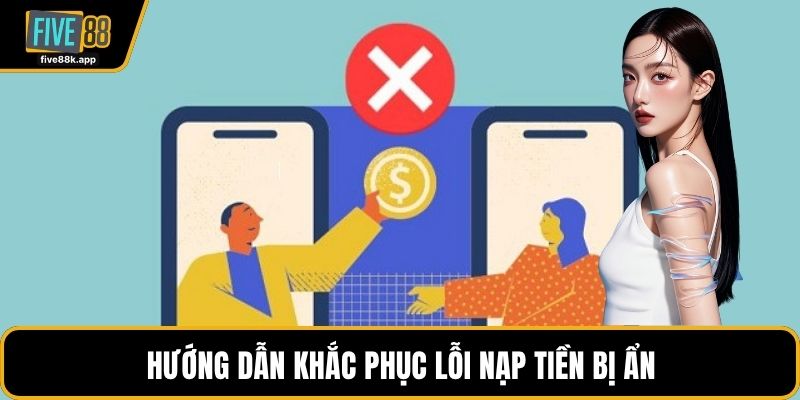 Hướng dẫn khắc phục lỗi nạp tiền bị ẩn