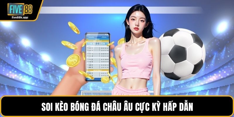 Soi kèo bóng đá châu Âu cực kỳ hấp dẫn